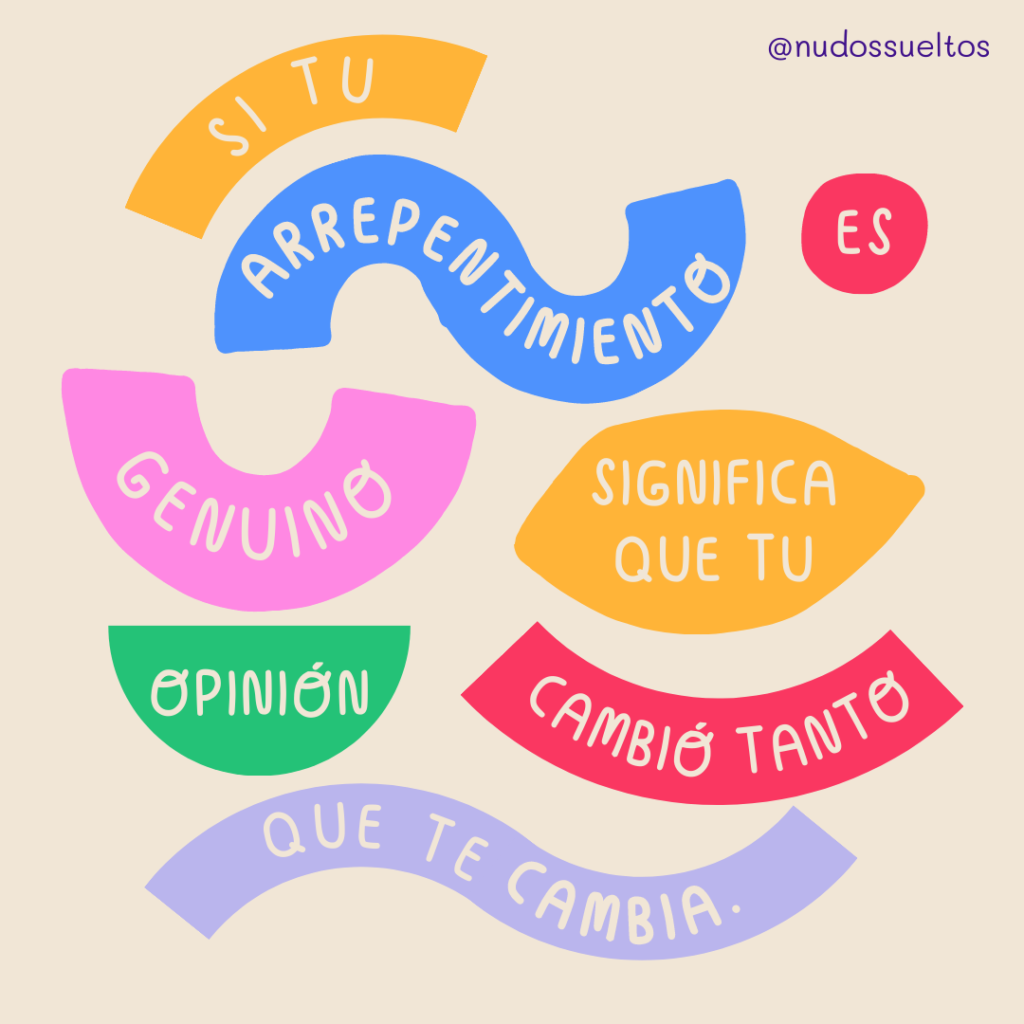 Si tu arrepentimiento es genuino significa que tu opinión cambió tanto que te cambia.